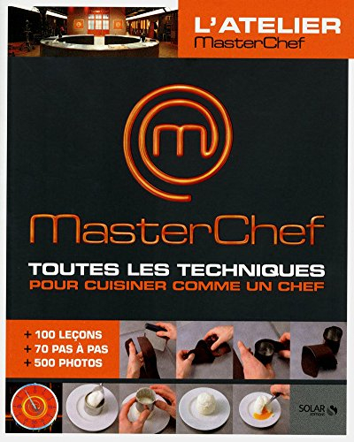 L'atelier Masterchef : toutes les techniques pour cuisiner comme un chef : 100 leçons + 70 pas à pas