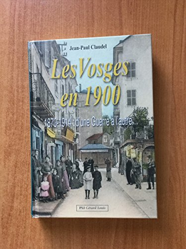 les Vosges en 1900 : 1870-1914 : d'une guerre à l'autre