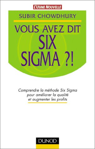Vous avez dit Six Sigma ?! : comprendre la méthode Six Sigma pour améliorer la qualité et augmenter 