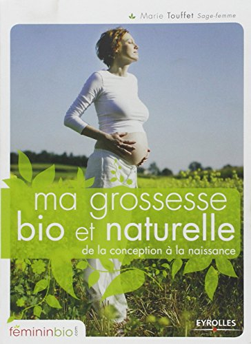Ma grossesse bio et naturelle : de la conception à la naissance