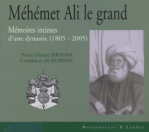 Méhémet Ali le grand : mémoires intimes d'une dynastie (1805-2005)