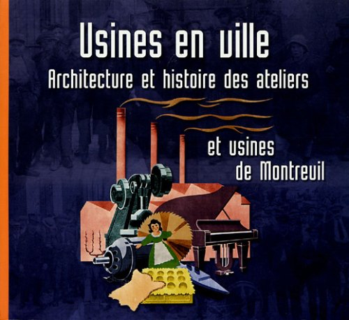 Usines en ville : architecture et histoire des ateliers et usines de Montreuil