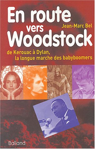 En route vers Woodstock : de Kerouac à Dylan, la longue marche des babyboomers : essai sur les espoi