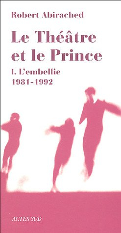Le théâtre et le prince. Vol. 1. L'embellie, 1981-1992 : essai