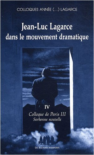 Colloques année (...) Lagarce. Vol. 4. Jean-Luc Lagarce dans le mouvement dramatique : colloque de P