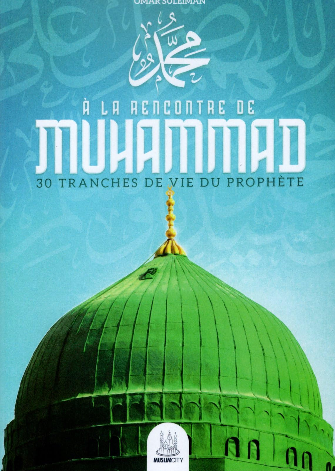 A la rencontre de Muhammad : 30 tranches de vie du prophète