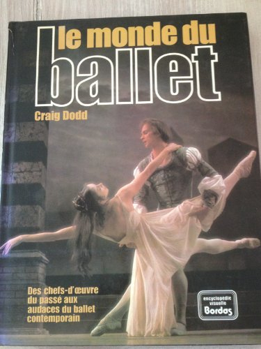 le monde du ballet - des chefs-d'oeuvre du passé aux audaces du ballet contemporain