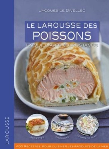 Le Larousse des poissons, coquillages & crustacés : 400 recettes pour cuisiner les produits de la me