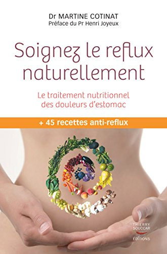 Soignez le reflux naturellement : le traitement nutritionnel des douleurs d'estomac : + 45 recettes 