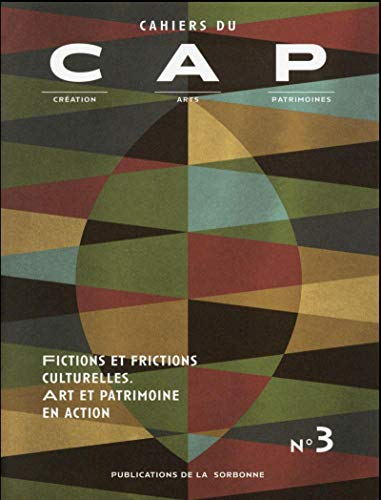 Cahiers du CAP : création, arts, patrimoines, n° 3. Fictions et frictions culturelles : art et patri