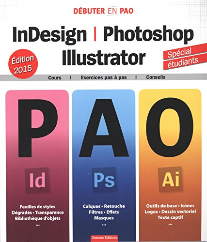 InDesign, Photoshop, Illustrator : cours, exercices pas à pas, conseils - oracom editions