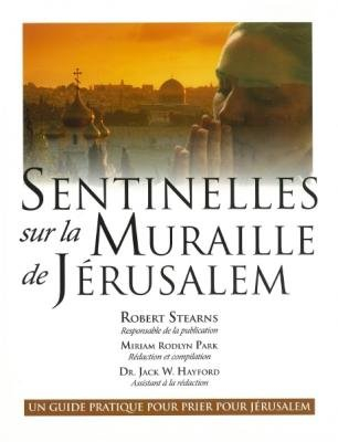 Sentinelles sur la muraille de Jérusalem : un guide pratique pour prier pour Jérusalem