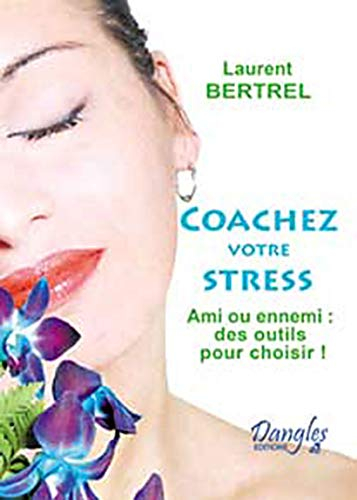Coachez votre stress : ami ou ennemi, des outils pour choisir !