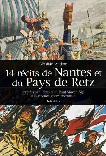 14 récits de Nantes et du pays de Retz : inspirés par l'Histoire, du haut Moyen Age à la Seconde Gue