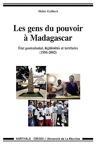 Les gens du pouvoir à Madagascar : Etat postcolonial, légitimités et territoire (1956-2002)