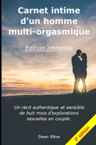 Carnet intime d'un homme multi-orgasmique - L'intégral - 2ème édition: Un récit authentique et sensi