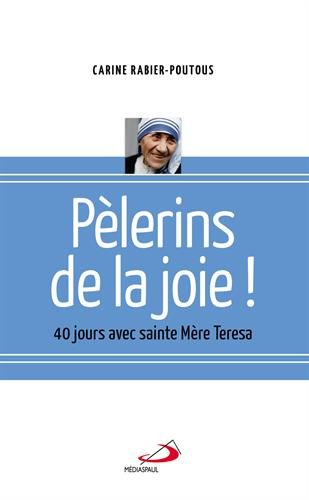 Pèlerins de la joie ! : 40 jours avec sainte Mère Teresa