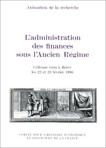 L'administration des finances sous l'Ancien Régime : colloque tenu à Bercy les 22 et 23 février 1996