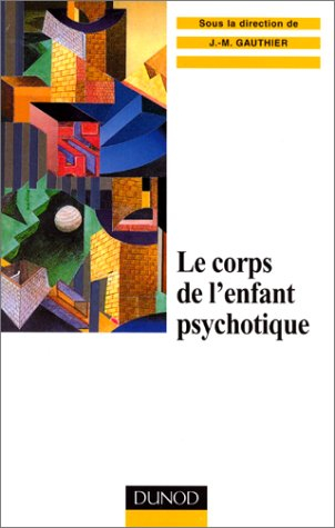 Le corps de l'enfant psychotique : approche psychosomatique de la psychose infantile