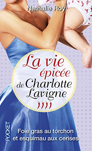 La vie épicée de Charlotte Lavigne. Vol. 4. Foie gras au torchon et esquimau aux cerises