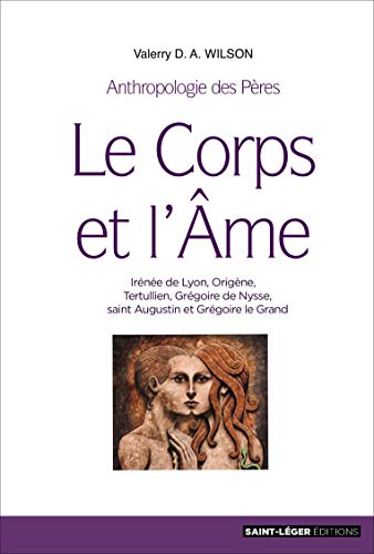 Corps, âme, esprit : Irénée de Lyon, Origène, Tertullien, Grégoire de Nysse, saint Augustin et Grégo