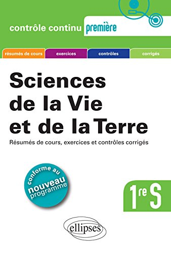 Sciences de la vie et de la Terre, 1re S : résumés de cours, exercices et contrôles corrigés : confo