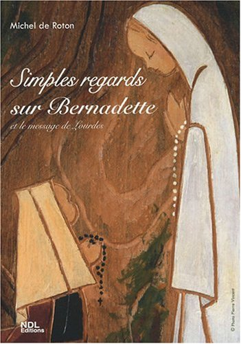 Simples regards sur Bernadette : et le message de Lourdes