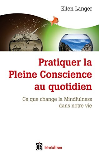 Pratiquer la pleine conscience au quotidien : ce que change la mindfulness dans notre vie - Ellen Langer
