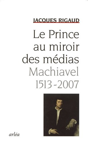 Le Prince au miroir des médias : Machiavel, 1513-2007
