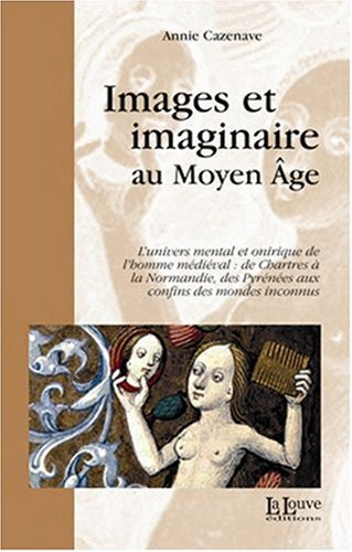 Images et imaginaire au Moyen Age : l'univers mental et onirique de l'homme médiéval, de Chartres à 