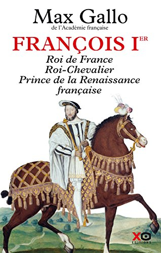 François Ier : roi de France, roi-chevalier, prince de la Renaissance française, 1494-1547 : récit