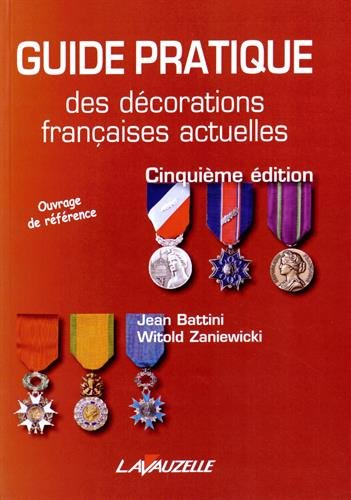 Guide pratique des décorations françaises actuelles : comprenant les médailles internationales déliv