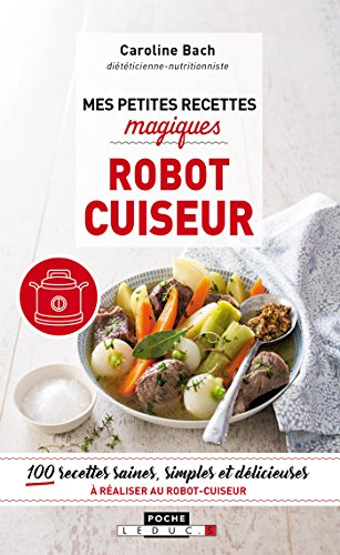 Mes petites recettes magiques robot cuiseur : 100 recettes saines, simples et délicieuses à réaliser