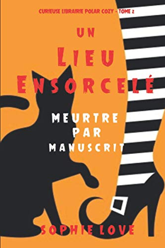 Un lieu ensorcelé: Meurtre par manuscrit (Curieuse Librairie Polar Cozy ? Tome 2)
