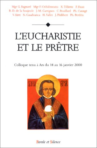 L'eucharistie et le prêtre : actes du colloque tenu à Ars les 14, 15 et 16 février 2000