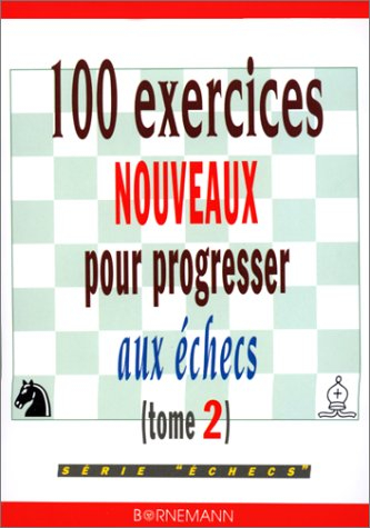 100 exercices nouveaux pour progresser aux échecs