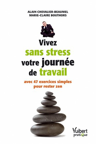 Vivez sans stress votre journée de travail : avec 47 exercices simples pour rester zen