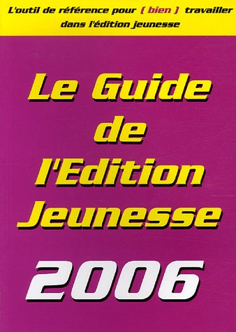 Le guide de l'édition jeunesse 2006 : l'outil de référence pour (bien) travailler dans l'édition jeu