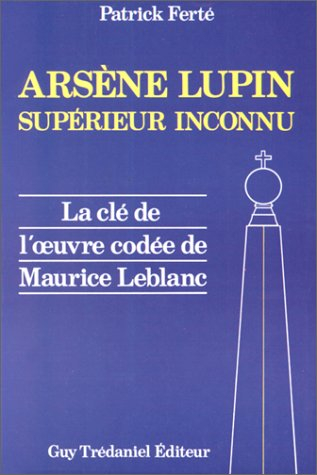 arsène lupin : supérieur inconnu, la clé de l'oeuvre codée de maurice leblanc