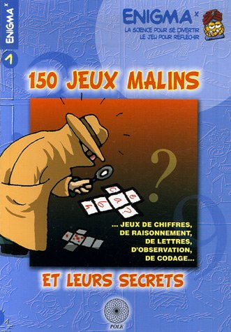 150 jeux malins et leurs secrets : jeux de chiffres, de raisonnement, de lettres, d'observation, de 