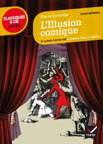 L'illusion comique (1635) : et autres textes sur le théâtre dans le théâtre : texte intégral