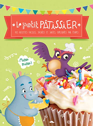Le petit pâtissier : des recettes faciles, sucrées et salées, expliquées par étapes