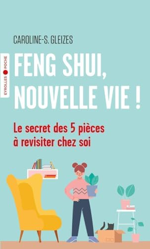 Feng shui, nouvelle vie ! : le secret des 5 pièces à revisiter chez soi