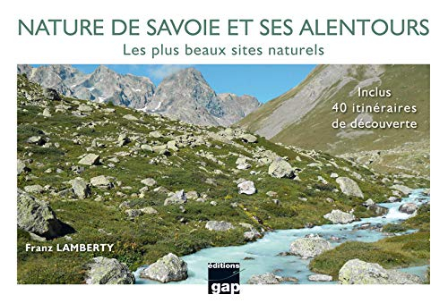 Nature de Savoie et ses alentours : les plus beaux sites naturels : inclus 40 itinéraires de découve