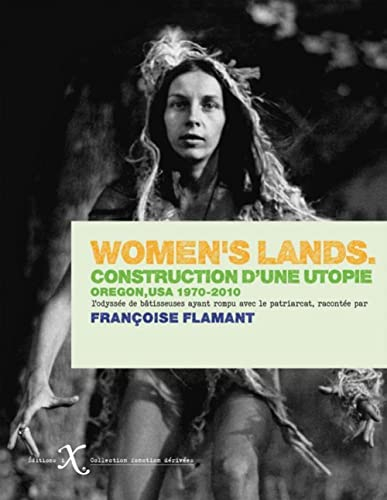 Women's lands : construction d'une utopie, Oregon, USA, 1970-2010 : l'odyssée de bâtisseuses ayant r