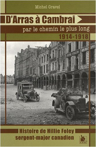 D'Arras à Cambrai par le chemin le plus long... : 1914-1918 : histoire de Hillie Foley, sergent-majo