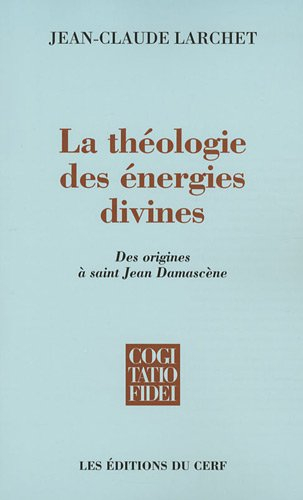 La théologie des énergies divines : des origines à saint Jean Damascène