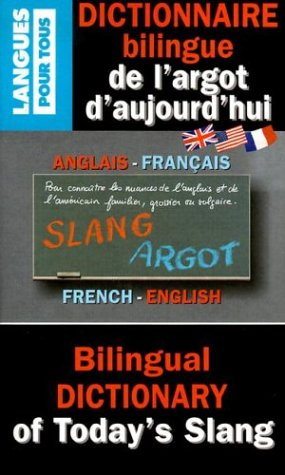 Dictionnaire bilingue de l'argot d'aujourd'hui. Bilingual dictionary of today's slang