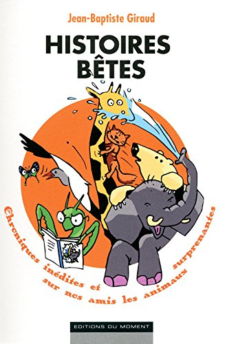 Histoires bêtes : chroniques inédites et surprenantes sur nos amis les animaux
