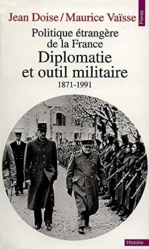 Diplomatie et outil militaire : politique étrangère de la France, 1871-1991